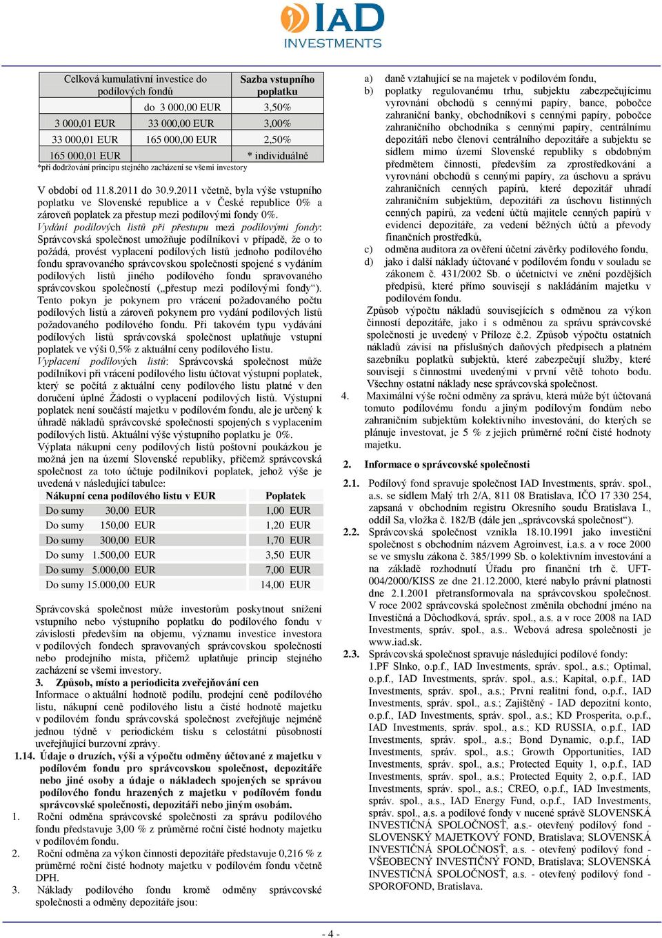 2011 včetně, byla výše vstupního poplatku ve Slovenské republice a v České republice 0% a zároveň poplatek za přestup mezi podílovými fondy 0%.