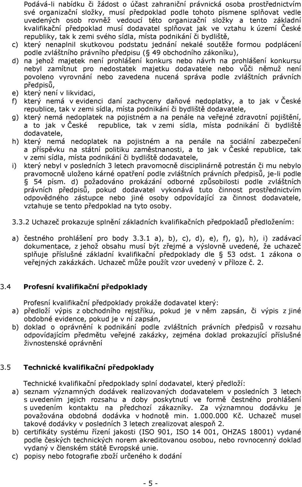 skutkovou podstatu jednání nekalé soutěže formou podplácení podle zvláštního právního předpisu ( 49 obchodního zákoníku), d) na jehož majetek není prohlášení konkurs nebo návrh na prohlášení konkursu