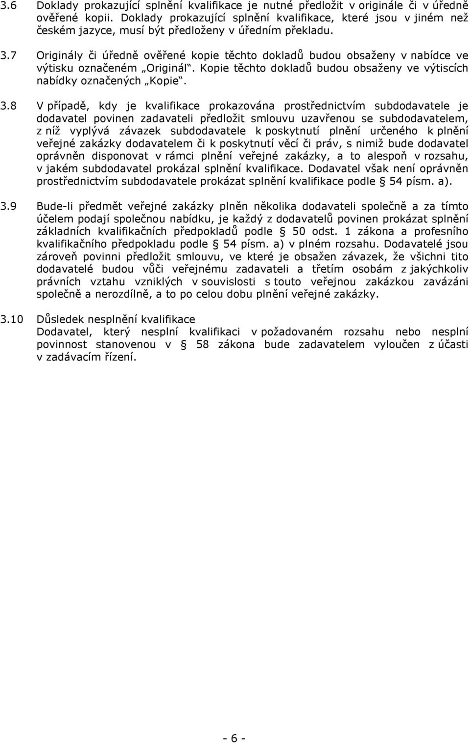 7 Originály či úředně ověřené kopie těchto dokladů budou obsaženy v nabídce ve výtisku označeném Originál. Kopie těchto dokladů budou obsaženy ve výtiscích nabídky označených Kopie. 3.