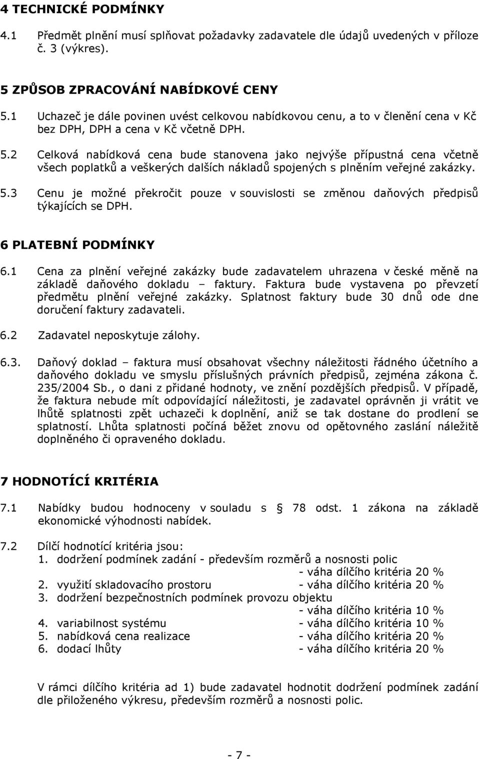 2 Celková nabídková cena bude stanovena jako nejvýše přípustná cena včetně všech poplatků a veškerých dalších nákladů spojených s plněním veřejné zakázky. 5.