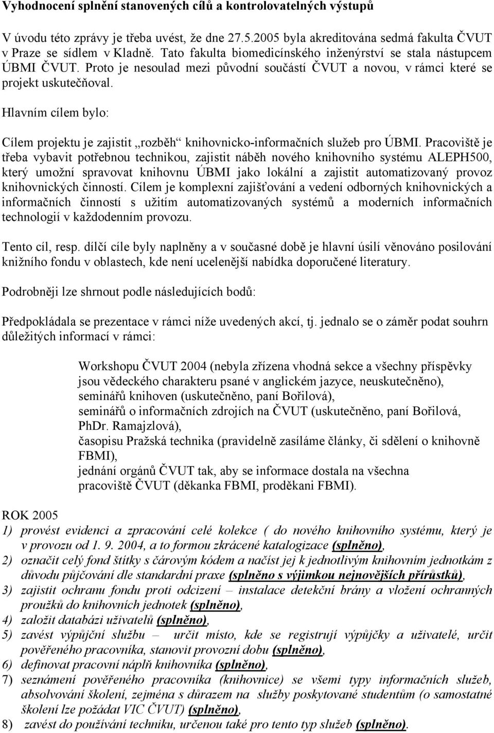 Hlavním cílem bylo: Cílem projektu je zajistit rozběh knihovnicko-informačních služeb pro ÚBMI.