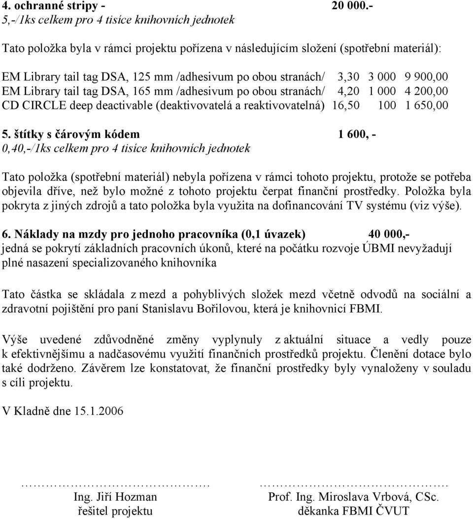 3,30 3 000 9 900,00 EM Library tail tag DSA, 165 mm /adhesivum po obou stranách/ 4,20 1 000 4 200,00 CD CIRCLE deep deactivable (deaktivovatelá a reaktivovatelná) 16,50 100 1 650,00 5.