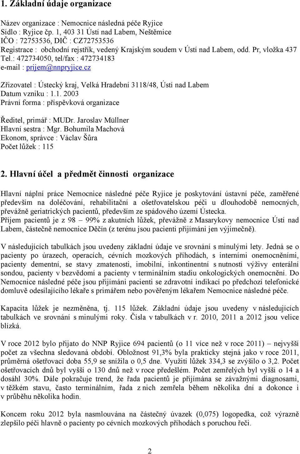 : 472734050, tel/fax : 472734183 e-mail : prijem@nnpryjice.cz Zřizovatel : Ústecký kraj, Velká Hradební 3118/48, Ústí nad Labem Datum vzniku : 1.1. 2003 Právní forma : příspěvková organizace Ředitel, primář : MUDr.