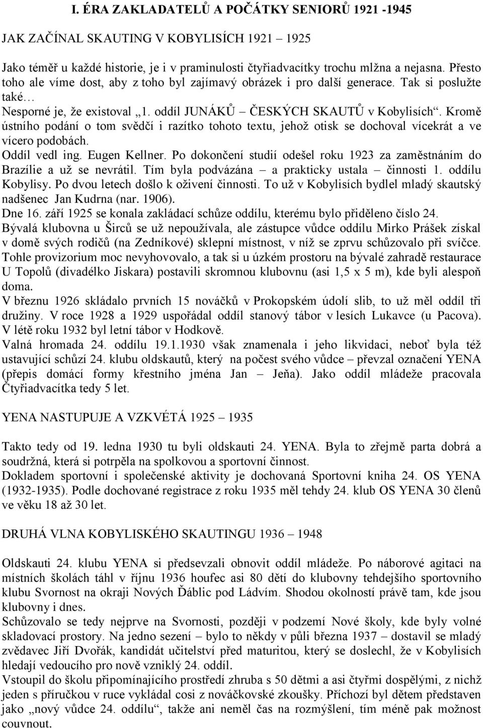 Kromě ústního podání o tom svědčí i razítko tohoto textu, jehoţ otisk se dochoval vícekrát a ve vícero podobách. Oddíl vedl ing. Eugen Kellner.