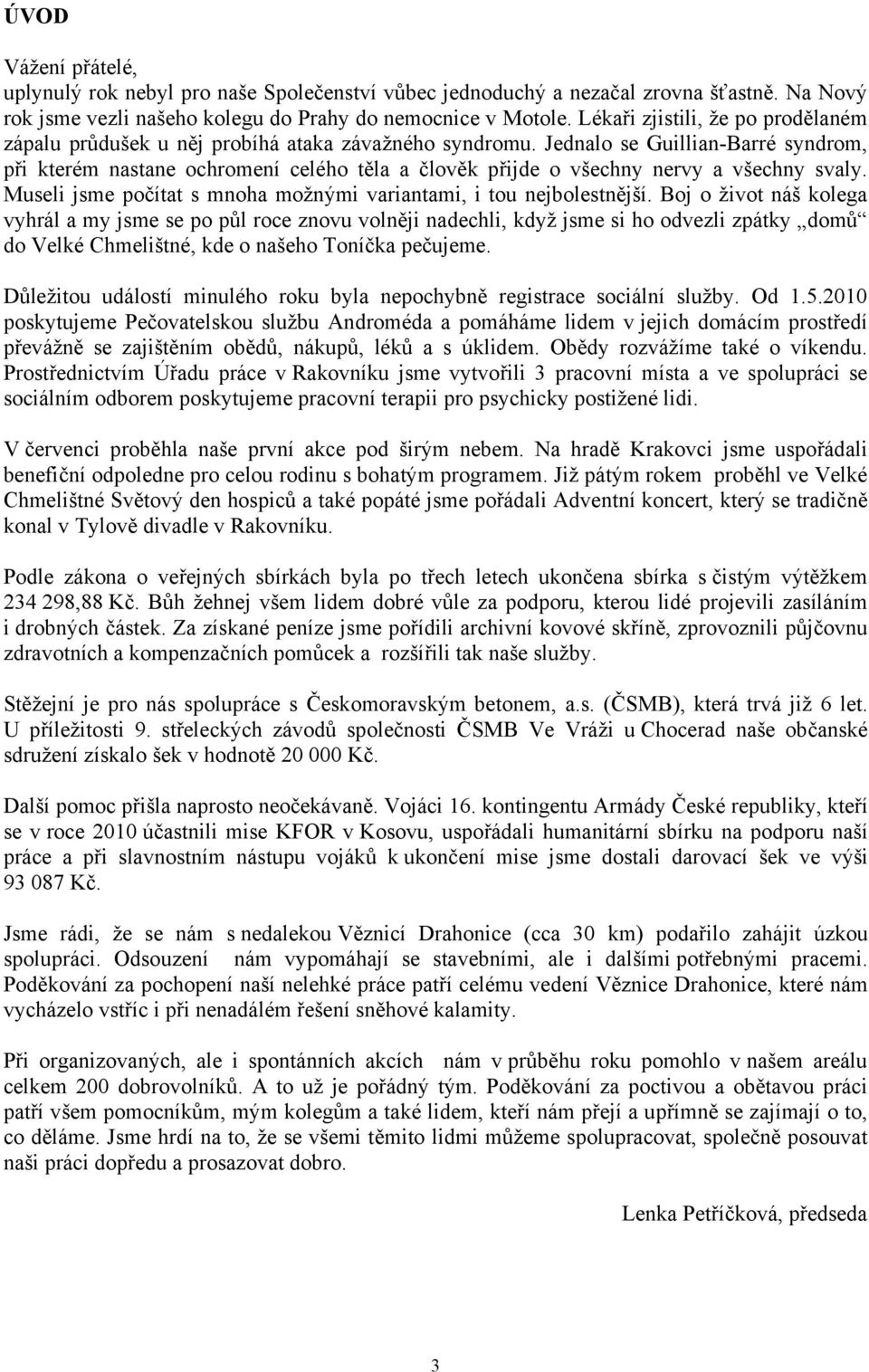 Jednalo se Guillian-Barré syndrom, při kterém nastane ochromení celého těla a člověk přijde o všechny nervy a všechny svaly. Museli jsme počítat s mnoha možnými variantami, i tou nejbolestnější.