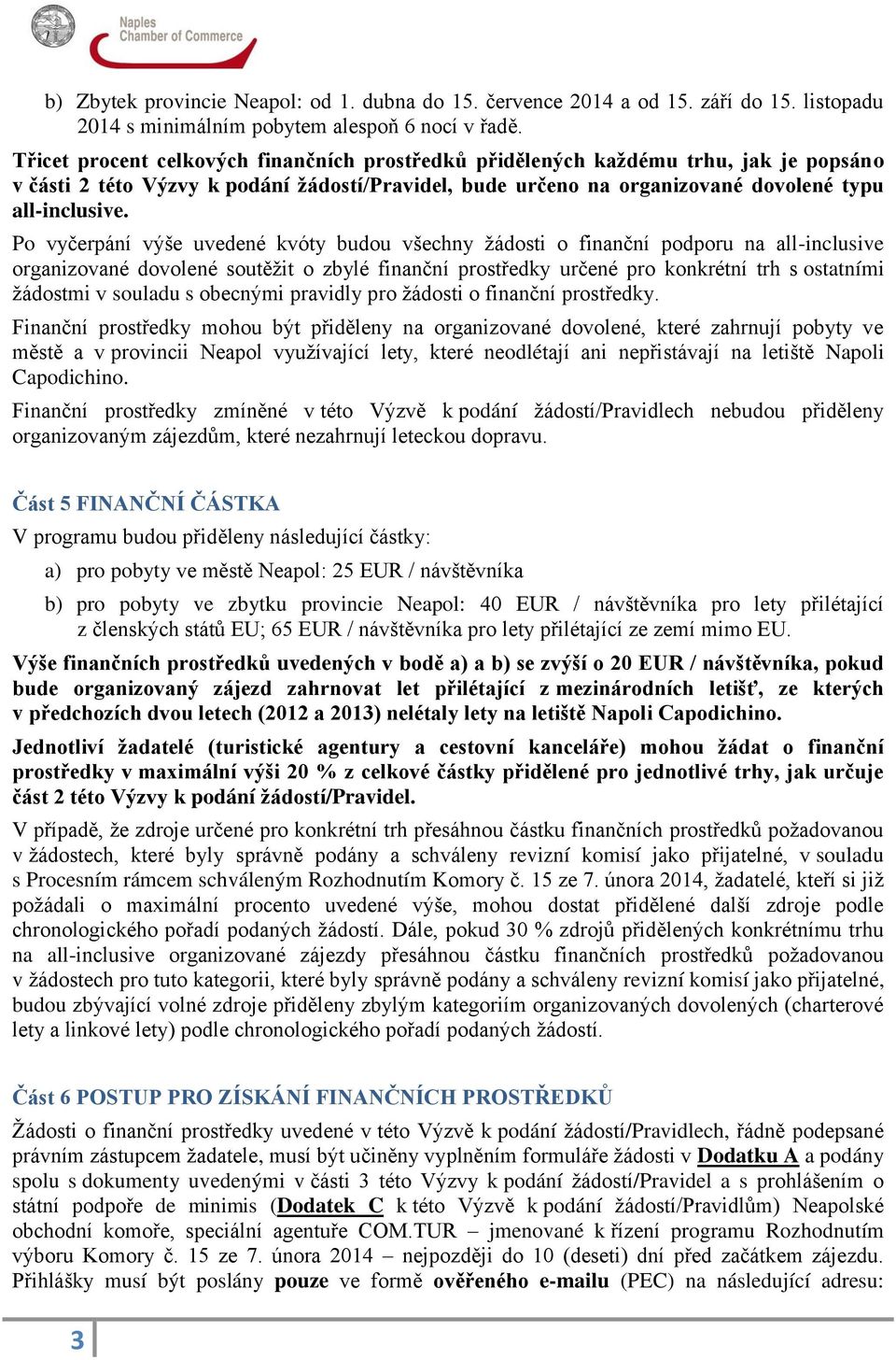 Po vyčerpání výše uvedené kvóty budou všechny žádosti o finanční podporu na all-inclusive organizované dovolené soutěžit o zbylé finanční prostředky určené pro konkrétní trh s ostatními žádostmi v