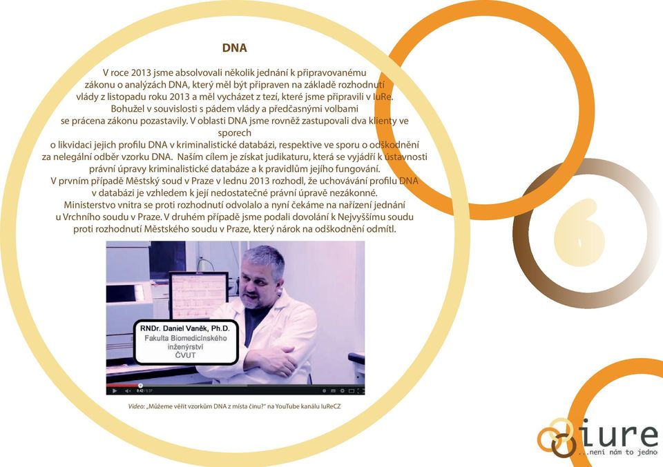 V oblasti DNA jsme rovněž zastupovali dva klienty ve sporech o likvidaci jejich profilu DNA v kriminalistické databázi, respektive ve sporu o odškodnění za nelegální odběr vzorku DNA.