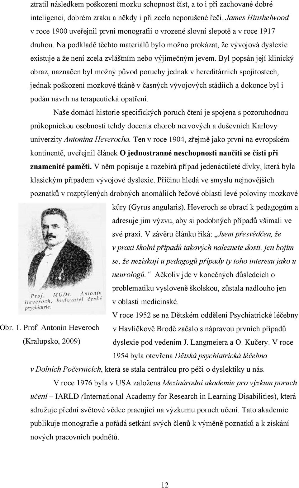 Na podkladě těchto materiálů bylo možno prokázat, že vývojová dyslexie existuje a že není zcela zvláštním nebo výjimečným jevem.