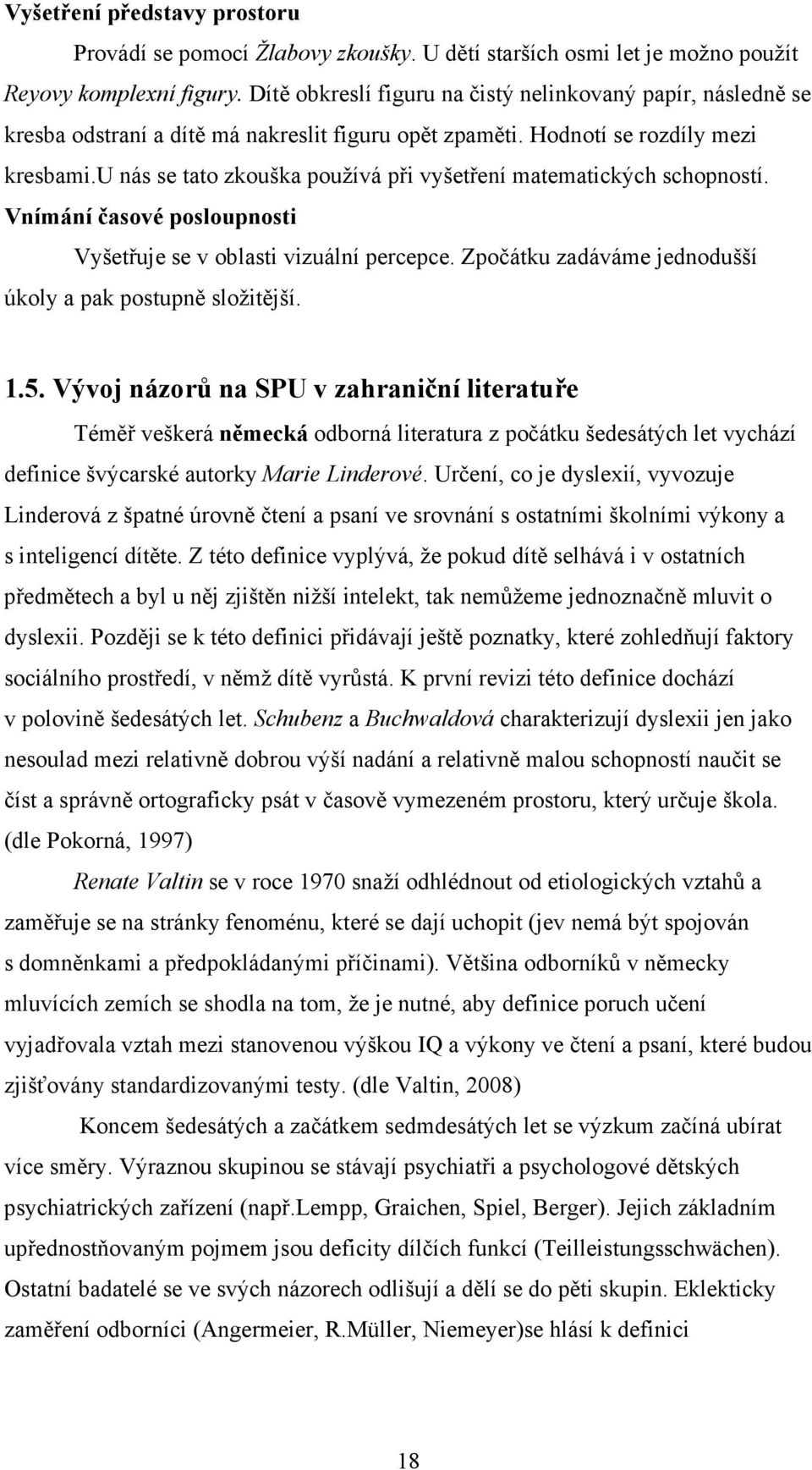 u nás se tato zkouška používá při vyšetření matematických schopností. Vnímání časové posloupnosti Vyšetřuje se v oblasti vizuální percepce.