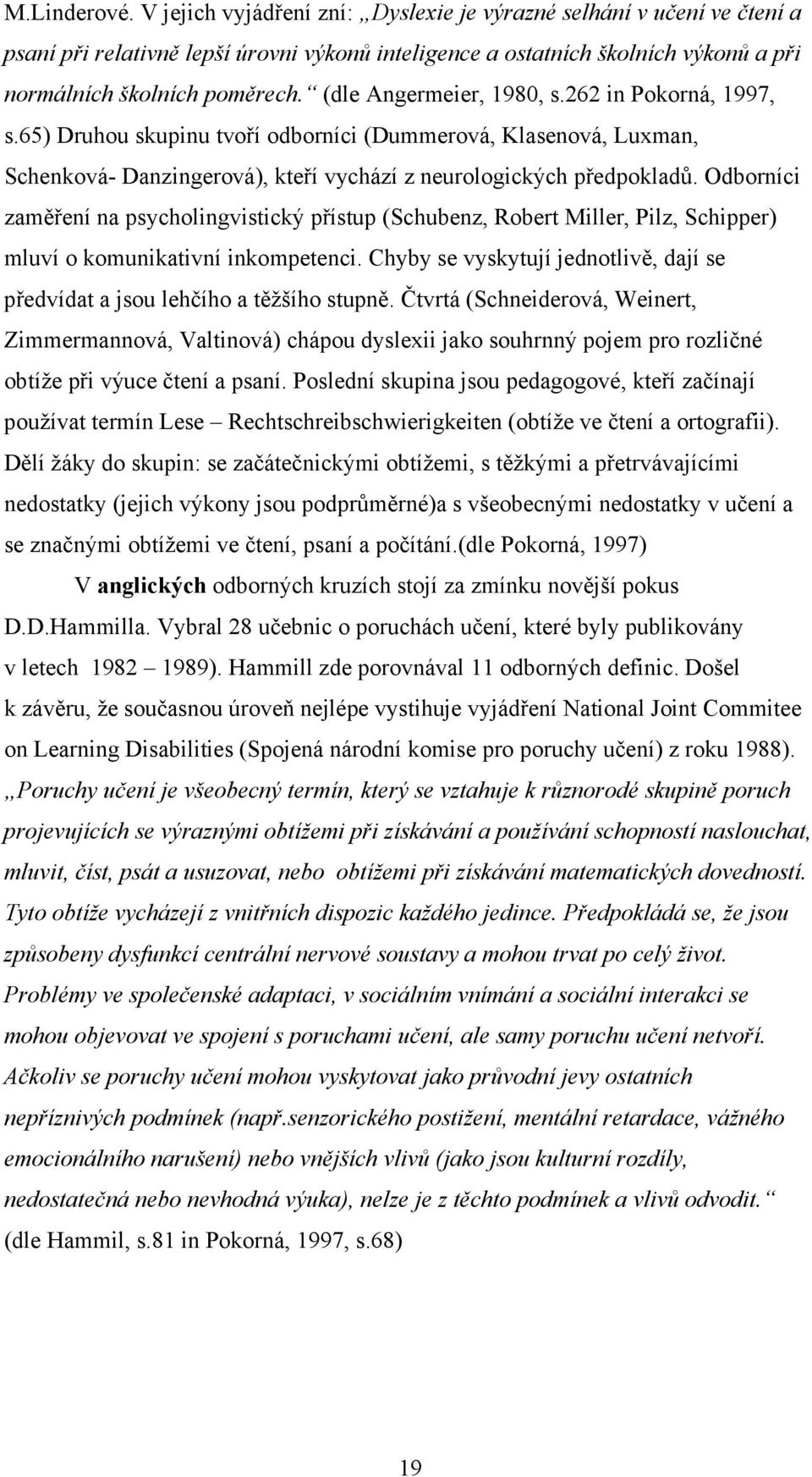 Odborníci zaměření na psycholingvistický přístup (Schubenz, Robert Miller, Pilz, Schipper) mluví o komunikativní inkompetenci.