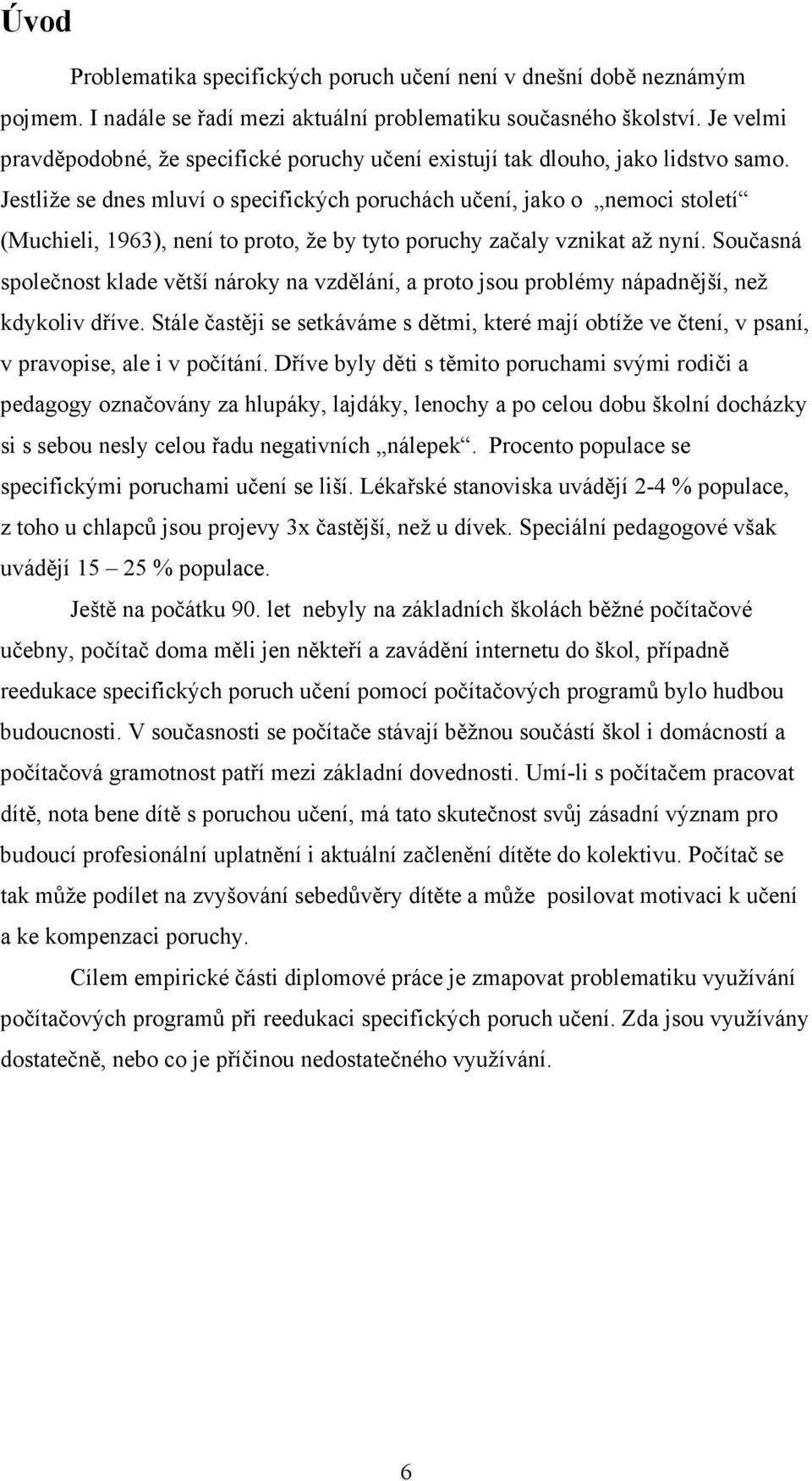 Jestliže se dnes mluví o specifických poruchách učení, jako o nemoci století (Muchieli, 1963), není to proto, že by tyto poruchy začaly vznikat až nyní.