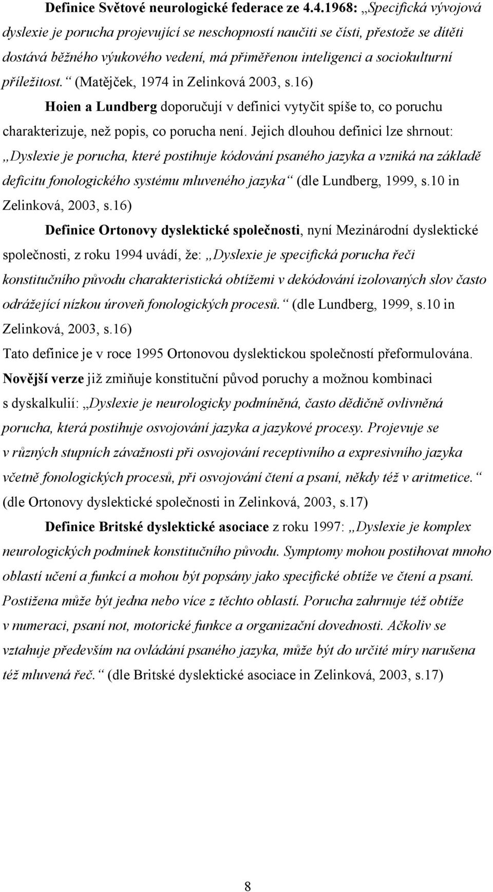 příležitost. (Matějček, 1974 in Zelinková 2003, s.16) Hoien a Lundberg doporučují v definici vytyčit spíše to, co poruchu charakterizuje, než popis, co porucha není.