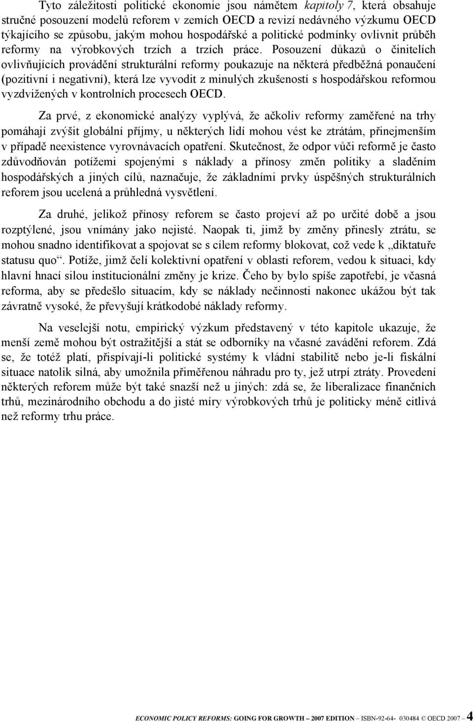 Posouzení důkazů o činitelích ovlivňujících provádění strukturální reformy poukazuje na některá předběžná ponaučení (pozitivní i negativní), která lze vyvodit z minulých zkušeností s hospodářskou