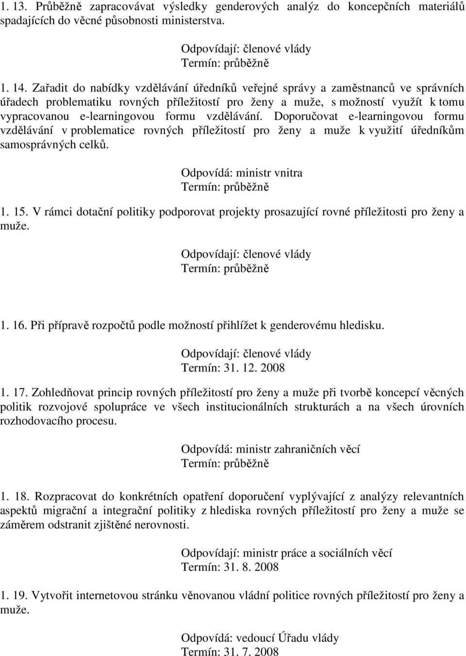 vzdělávání. Doporučovat e-learningovou formu vzdělávání v problematice rovných příležitostí pro ženy a muže k využití úředníkům samosprávných celků. Odpovídá: ministr vnitra 1. 15.