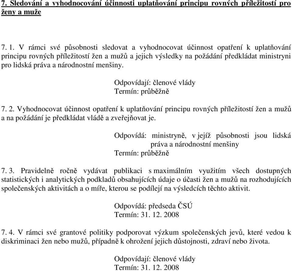 národnostní menšiny. 7. 2. Vyhodnocovat účinnost opatření k uplatňování principu rovných příležitostí žen a mužů a na požádání je předkládat vládě a zveřejňovat je.