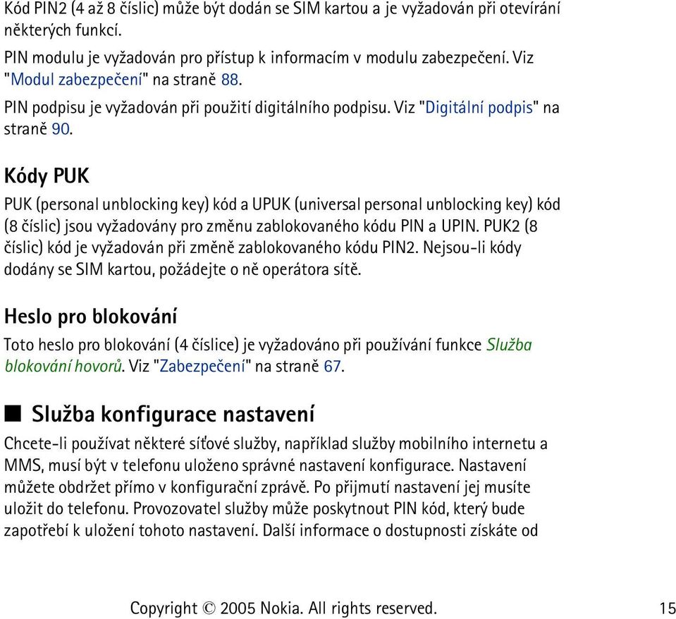 Kódy PUK PUK (personal unblocking key) kód a UPUK (universal personal unblocking key) kód (8 èíslic) jsou vy¾adovány pro zmìnu zablokovaného kódu PIN a UPIN.