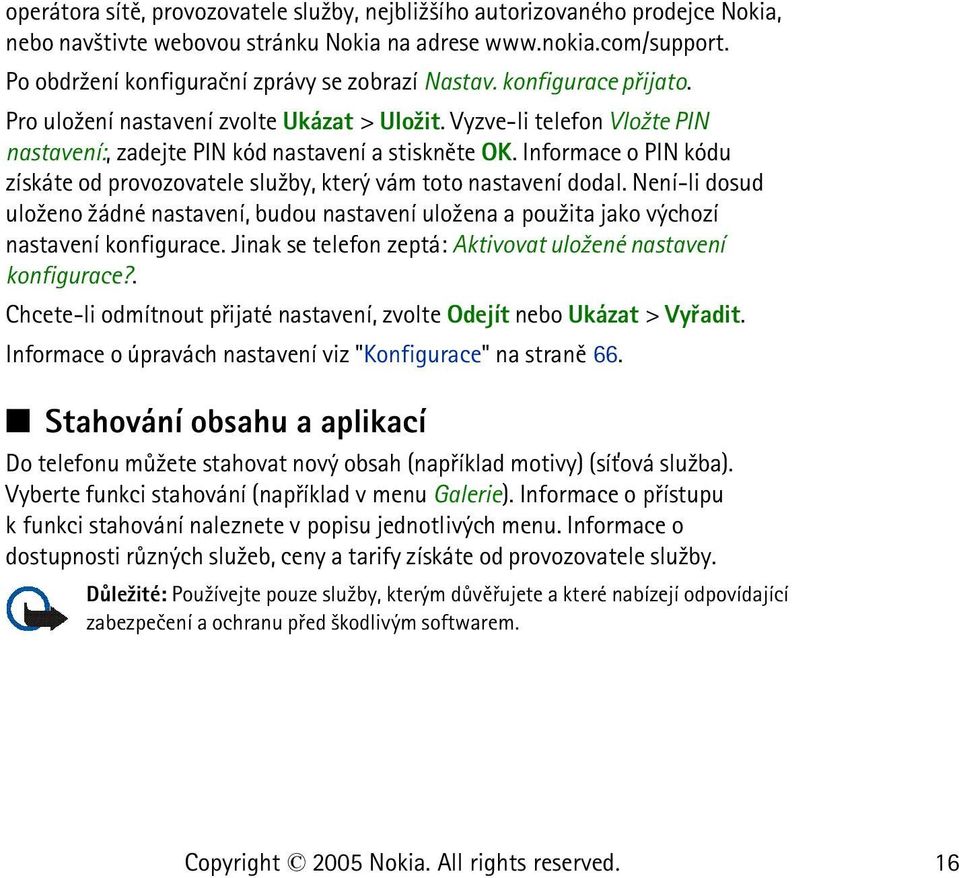 Informace o PIN kódu získáte od provozovatele slu¾by, který vám toto nastavení dodal. Není-li dosud ulo¾eno ¾ádné nastavení, budou nastavení ulo¾ena a pou¾ita jako výchozí nastavení konfigurace.