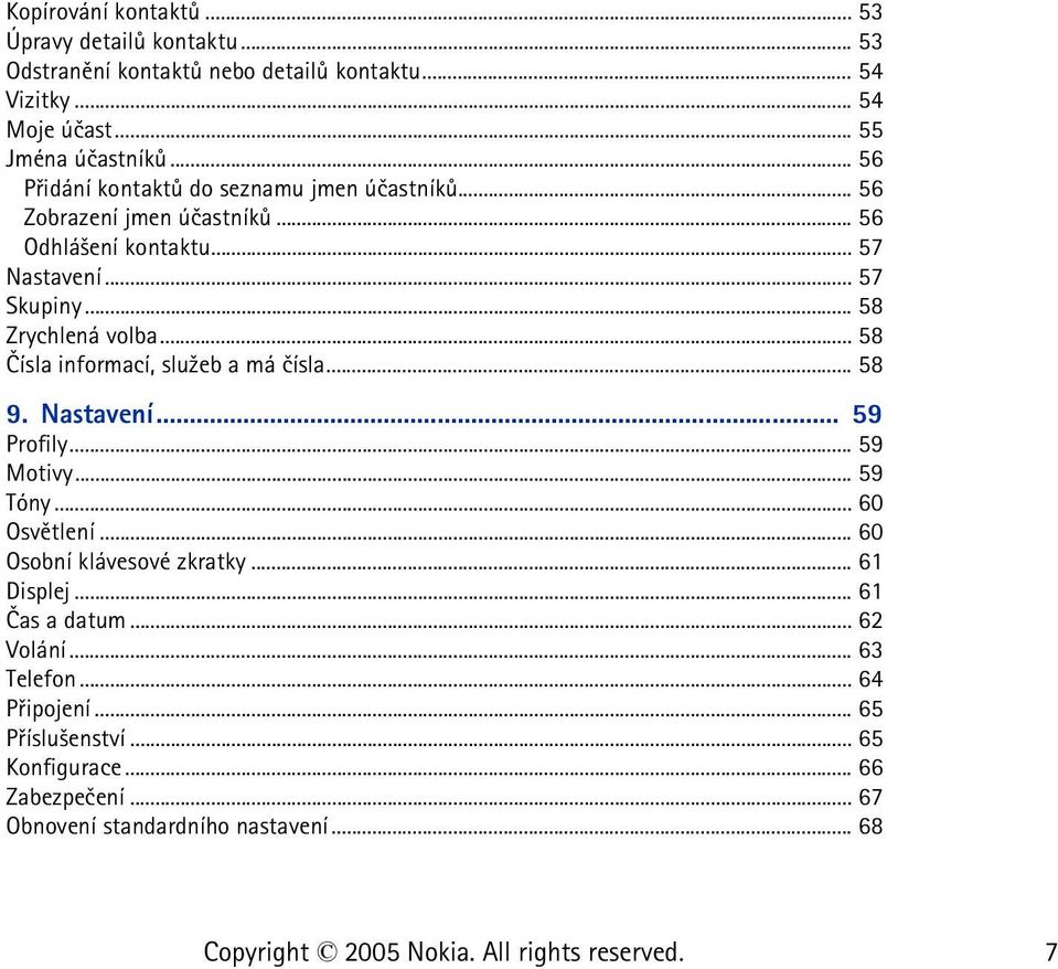 .. 58 Èísla informací, slu¾eb a má èísla... 58 9. Nastavení... 59 Profily... 59 Motivy... 59 Tóny... 60 Osvìtlení... 60 Osobní klávesové zkratky... 61 Displej.