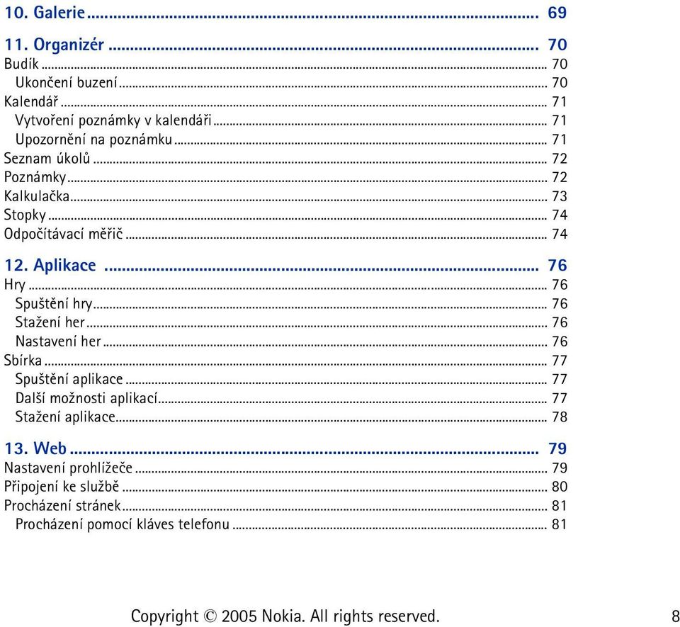 .. 76 Hry... 76 Spu¹tìní hry... 76 Sta¾ení her... 76 Nastavení her... 76 Sbírka... 77 Spu¹tìní aplikace... 77 Dal¹í mo¾nosti aplikací.