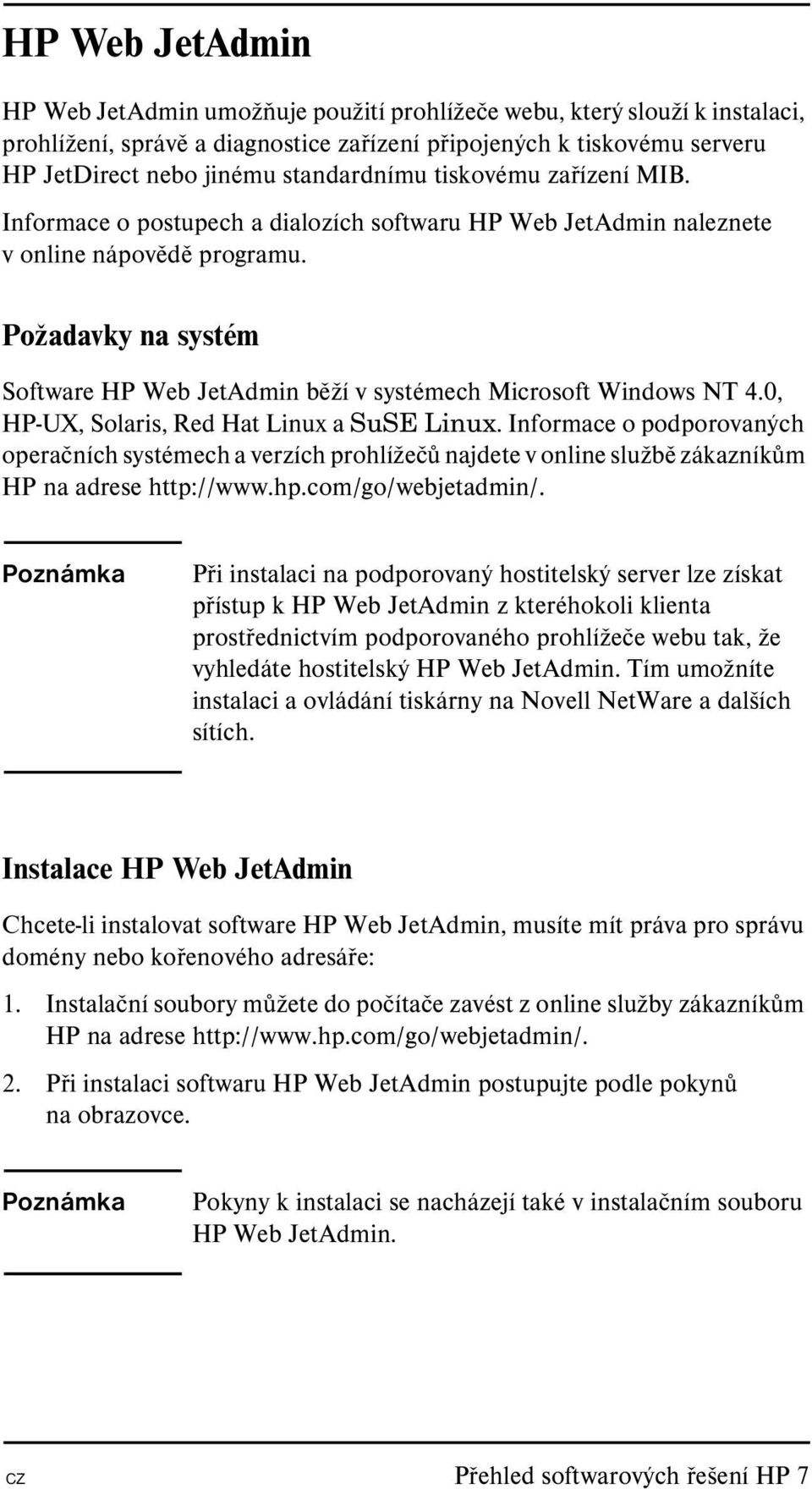 Požadavky na systém Software HP Web JetAdmin běží v systémech Microsoft Windows NT 4.0, HP-UX, Solaris, Red Hat Linux a SuSE Linux.