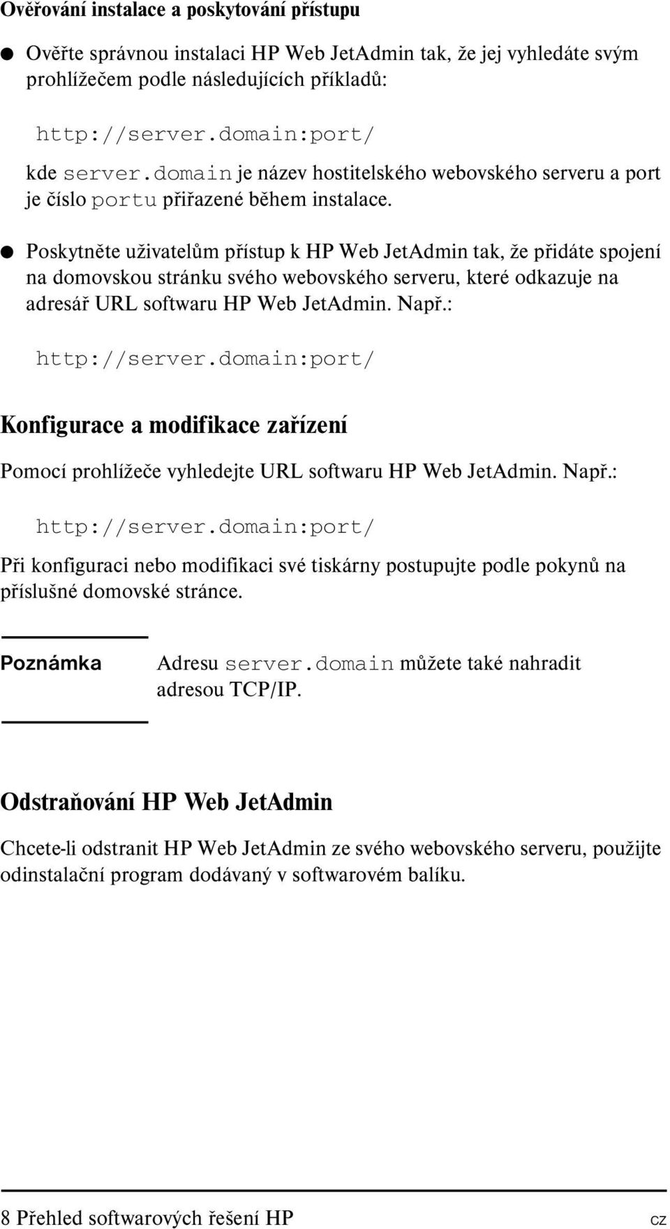 Poskytněte uživatelům přístup k HP Web JetAdmin tak, že přidáte spojení na domovskou stránku svého webovského serveru, které odkazuje na adresář URL softwaru HP Web JetAdmin. Např.: http://server.