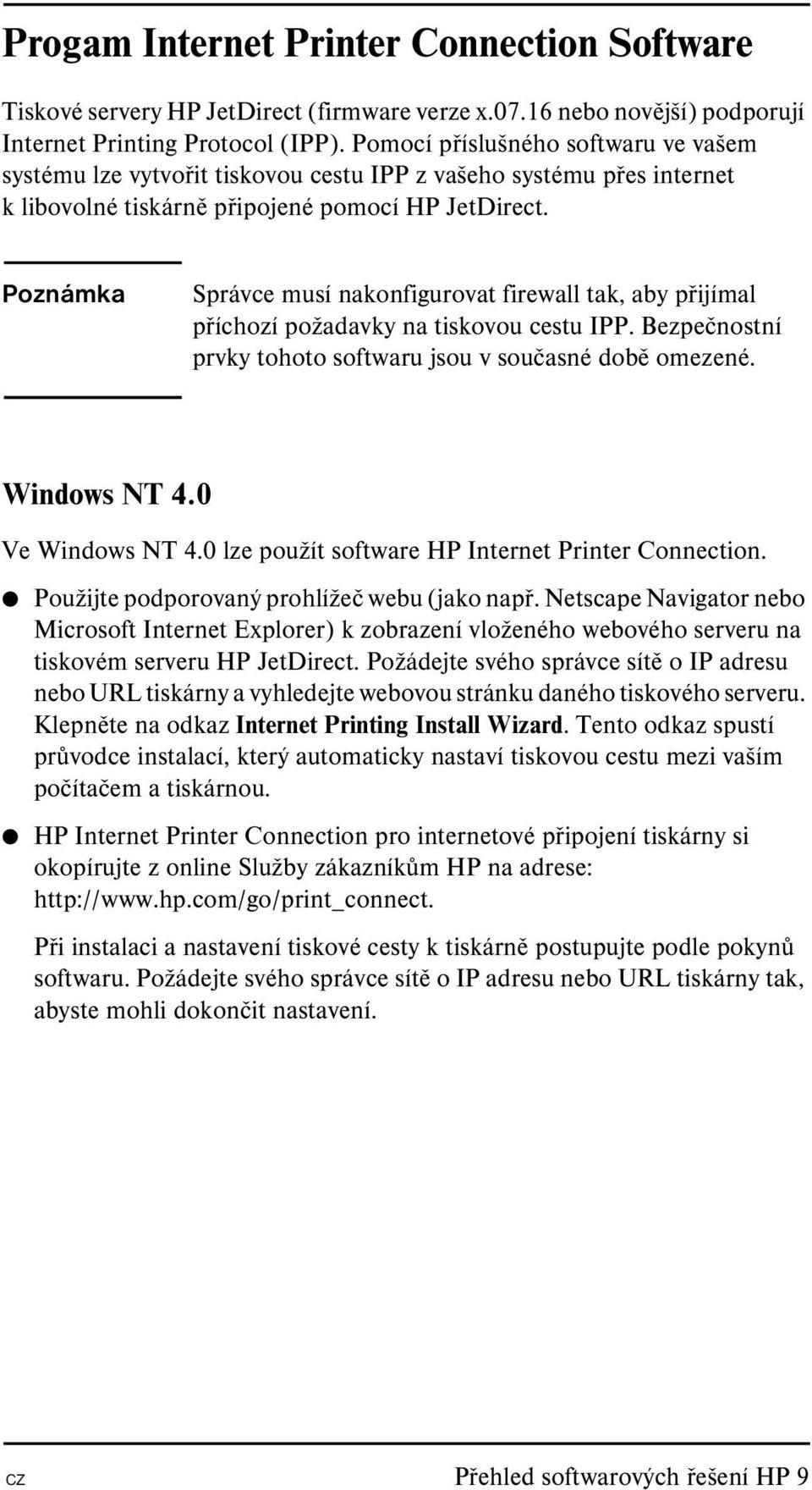 Poznámka Správce musí nakonfigurovat firewall tak, aby přijímal příchozí požadavky na tiskovou cestu IPP. Bezpečnostní prvky tohoto softwaru jsou v současné době omezené. Windows NT 4.