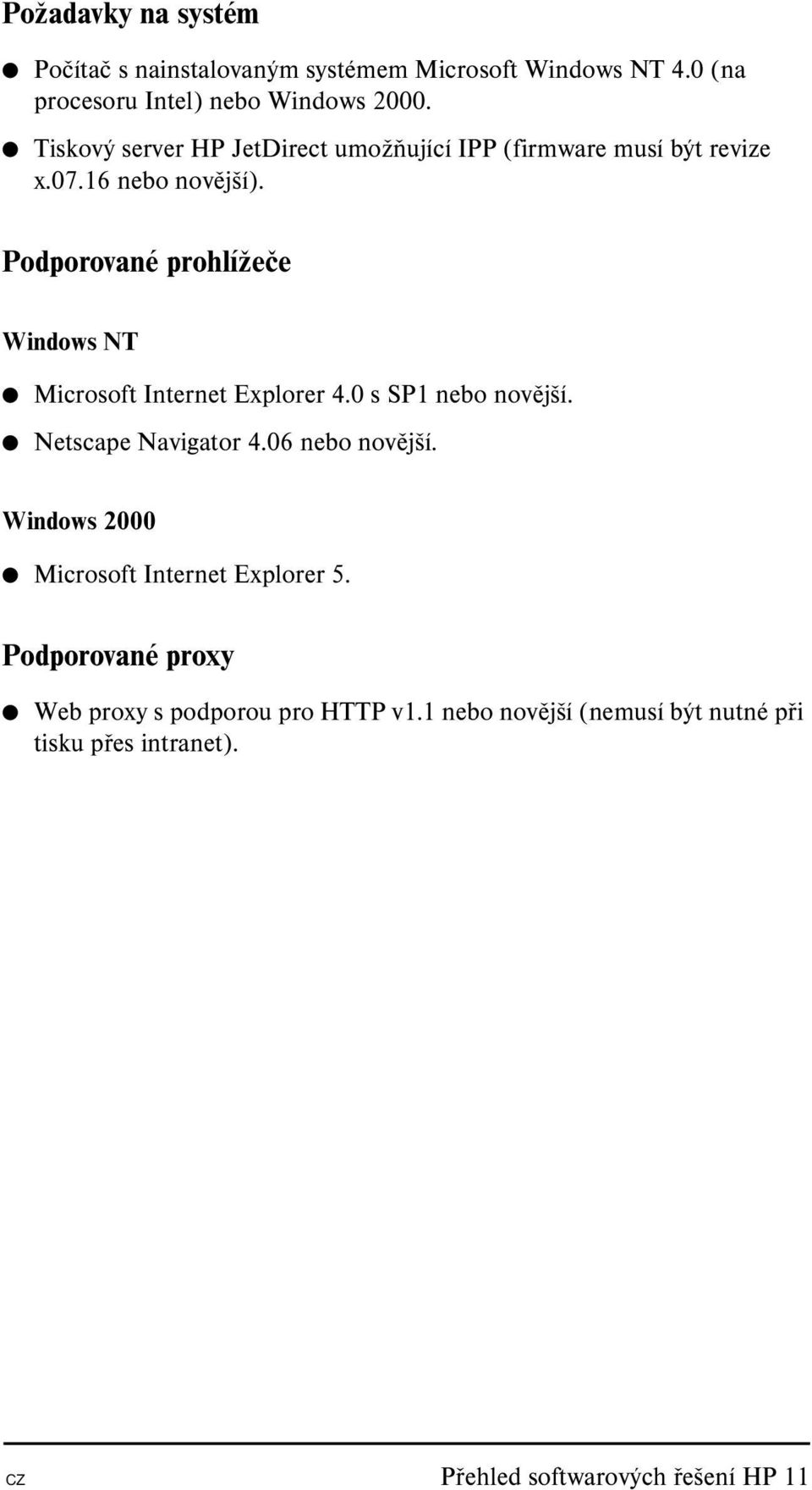 Podporované prohlížeče Windows NT Microsoft Internet Explorer 4.0 s SP1 nebo novější. Netscape Navigator 4.06 nebo novější.