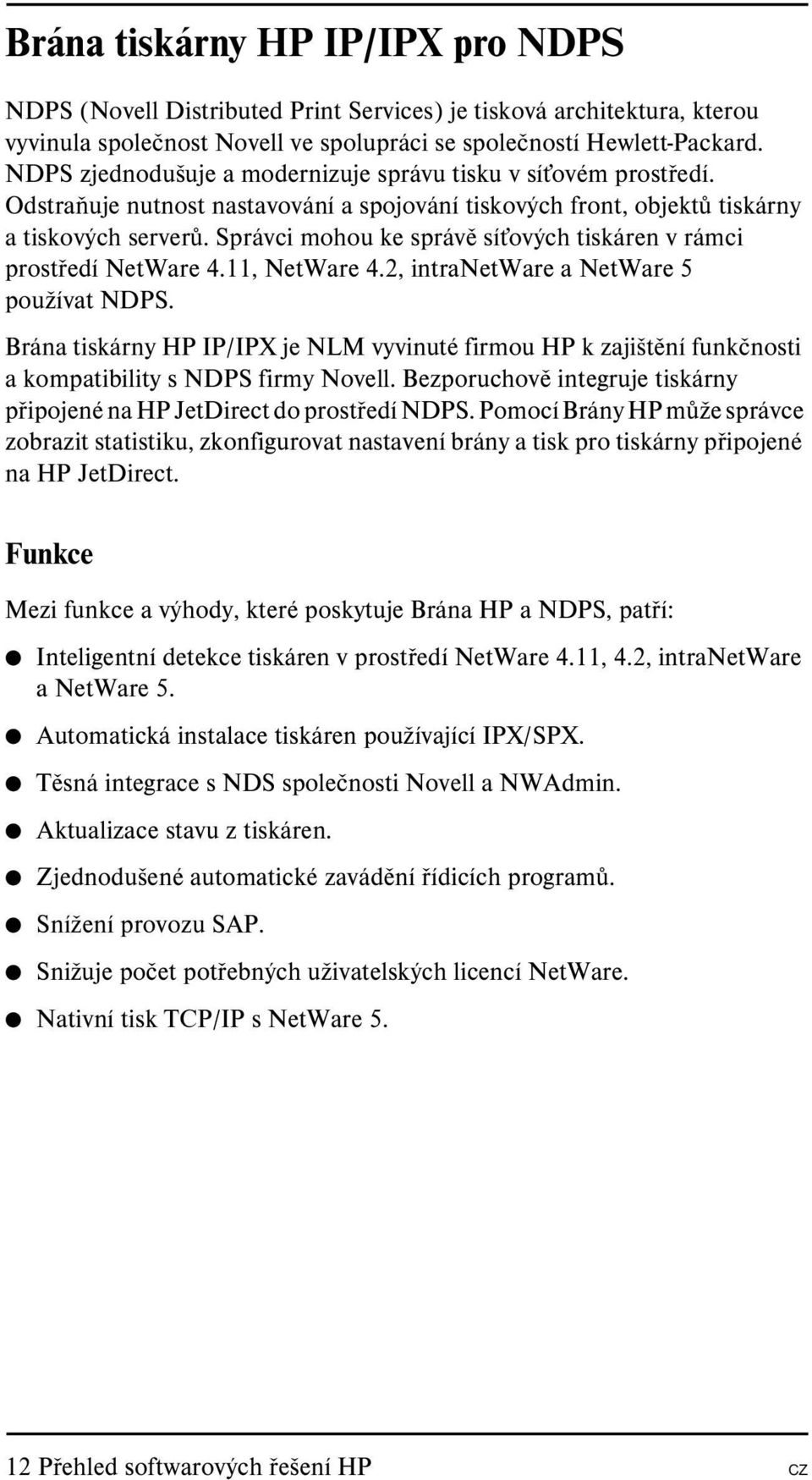 Správci mohou ke správě sít ových tiskáren v rámci prostředí NetWare 4.11, NetWare 4.2, intranetware a NetWare 5 používat NDPS.