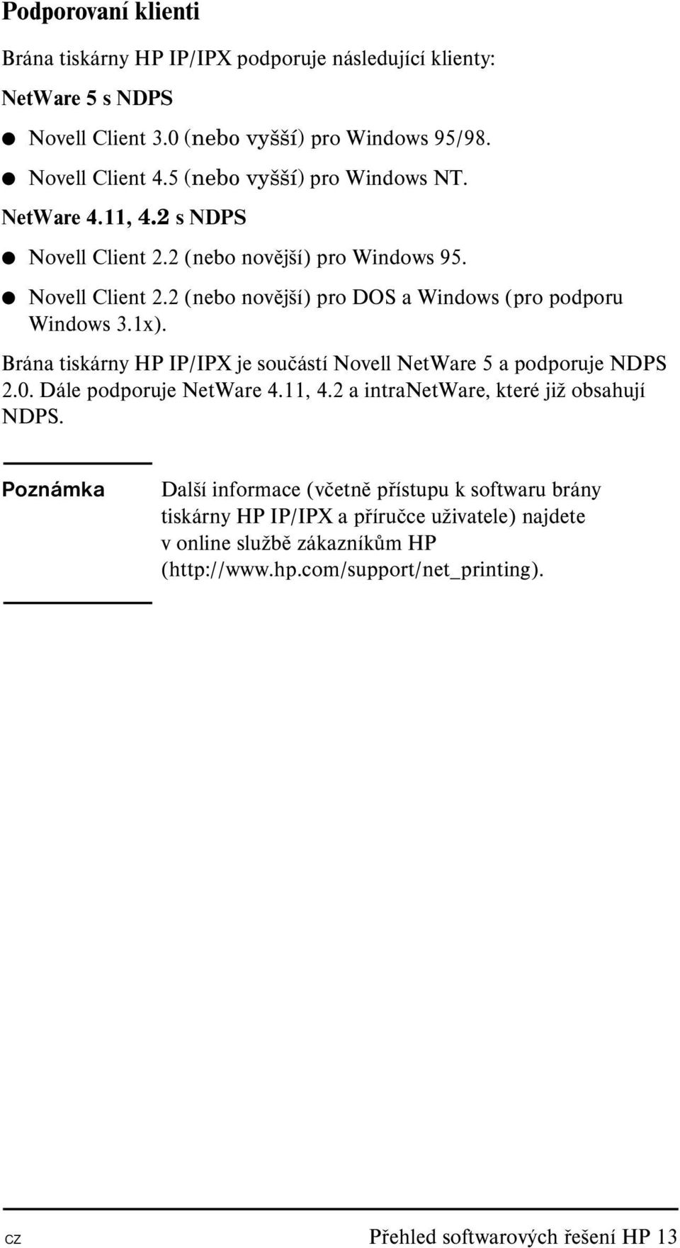 1x). Brána tiskárny HP IP/IPX je součástí Novell NetWare 5 a podporuje NDPS 2.0. Dále podporuje NetWare 4.11, 4.2 a intranetware, které již obsahují NDPS.