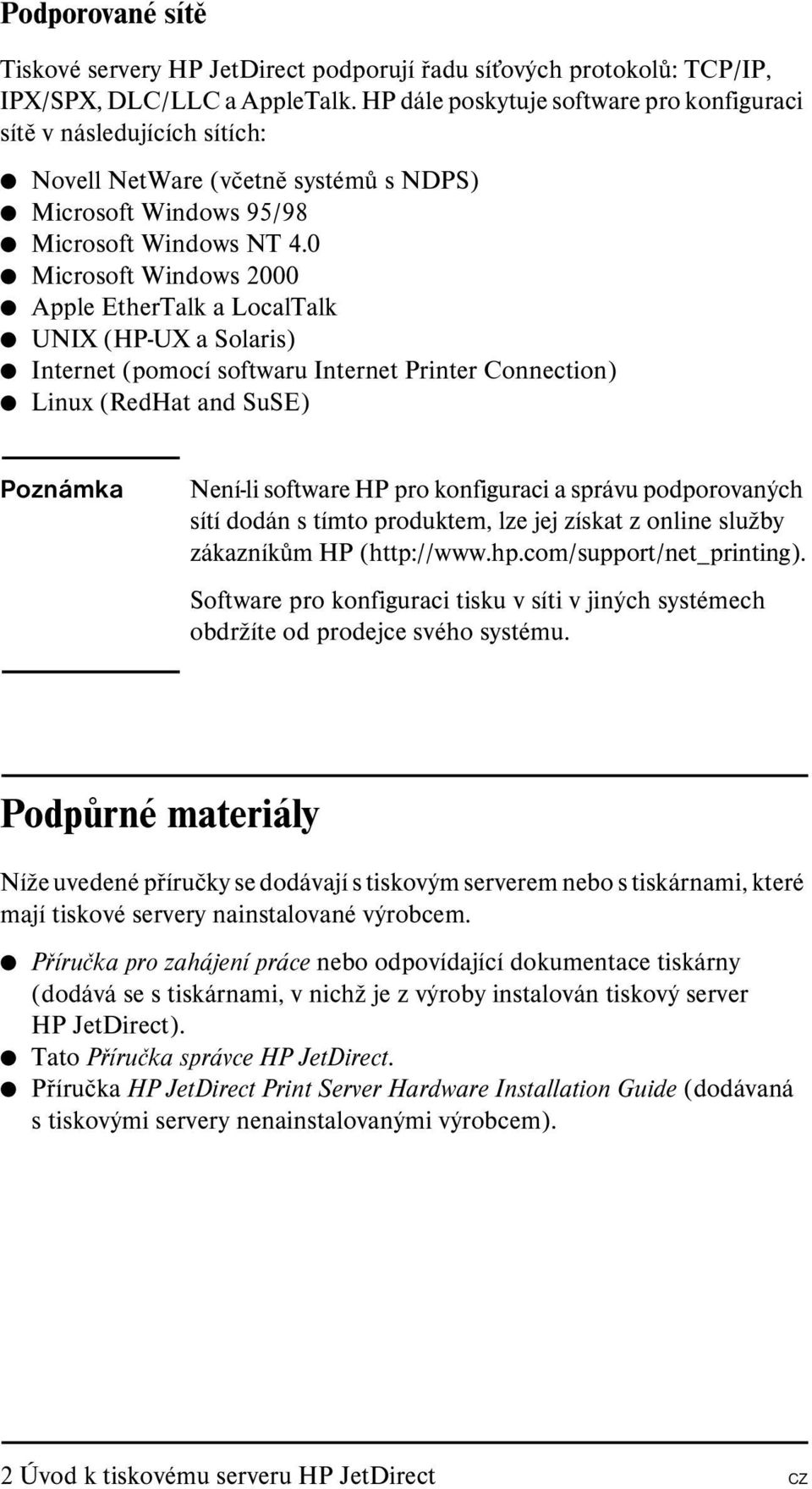 0 Microsoft Windows 2000 Apple EtherTalk a LocalTalk UNIX (HP-UX a Solaris) Internet (pomocí softwaru Internet Printer Connection) Linux (RedHat and SuSE) Poznámka Není-li software HP pro konfiguraci