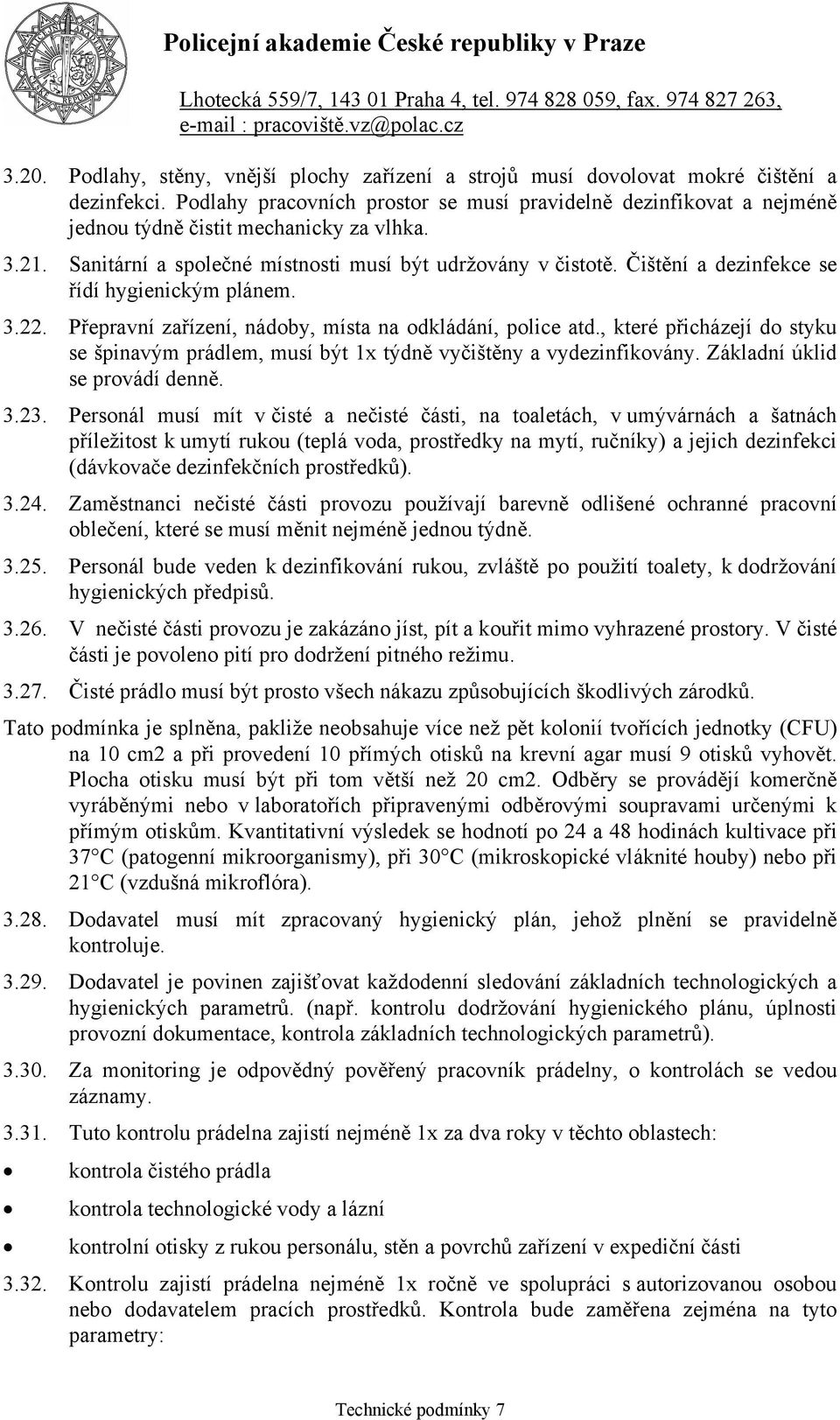 Čištění a dezinfekce se řídí hygienickým plánem. 3.22. Přepravní zařízení, nádoby, místa na odkládání, police atd.