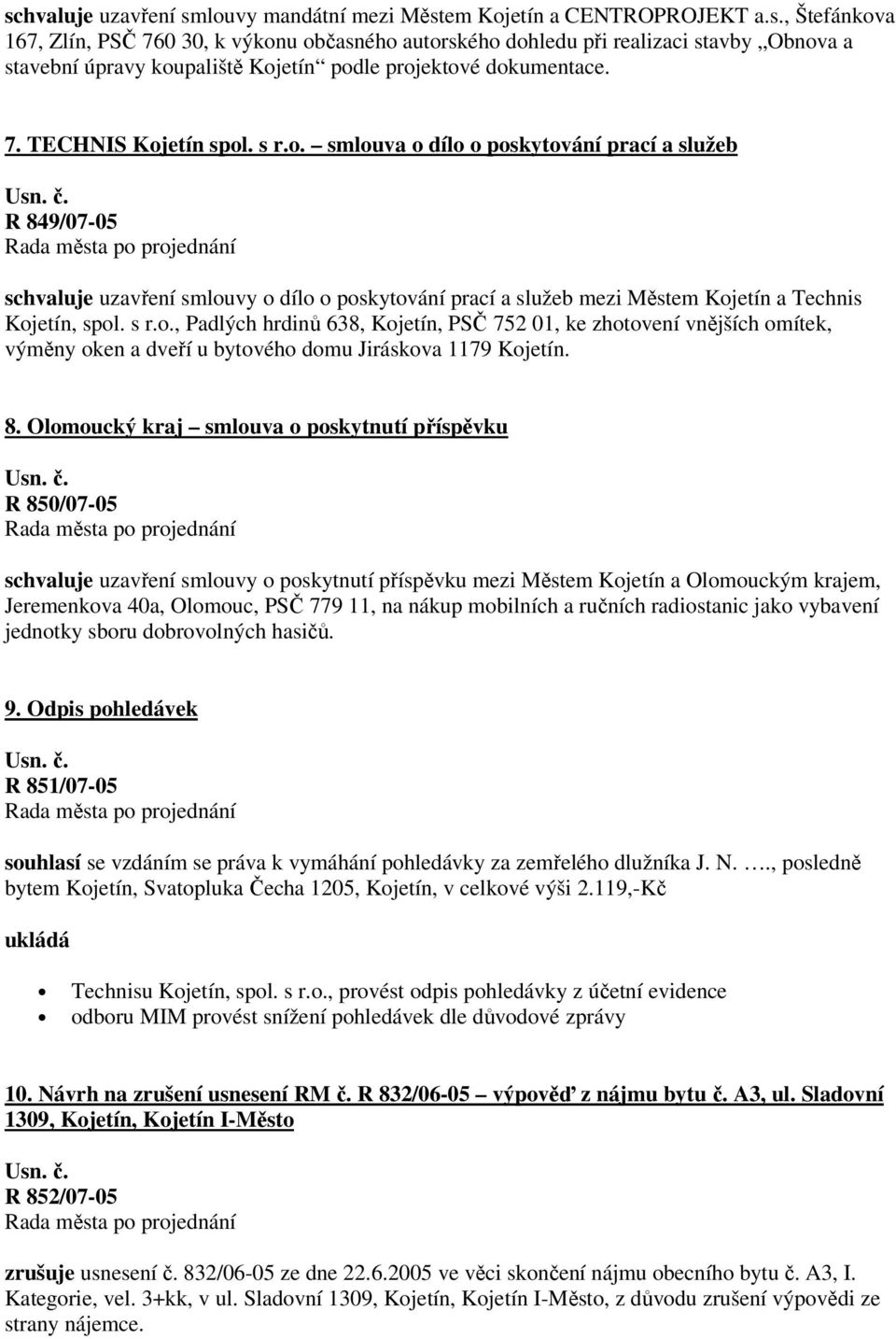 8. Olomoucký kraj smlouva o poskytnutí příspěvku R 850/07-05 schvaluje uzavření smlouvy o poskytnutí příspěvku mezi Městem Kojetín a Olomouckým krajem, Jeremenkova 40a, Olomouc, PSČ 779 11, na nákup