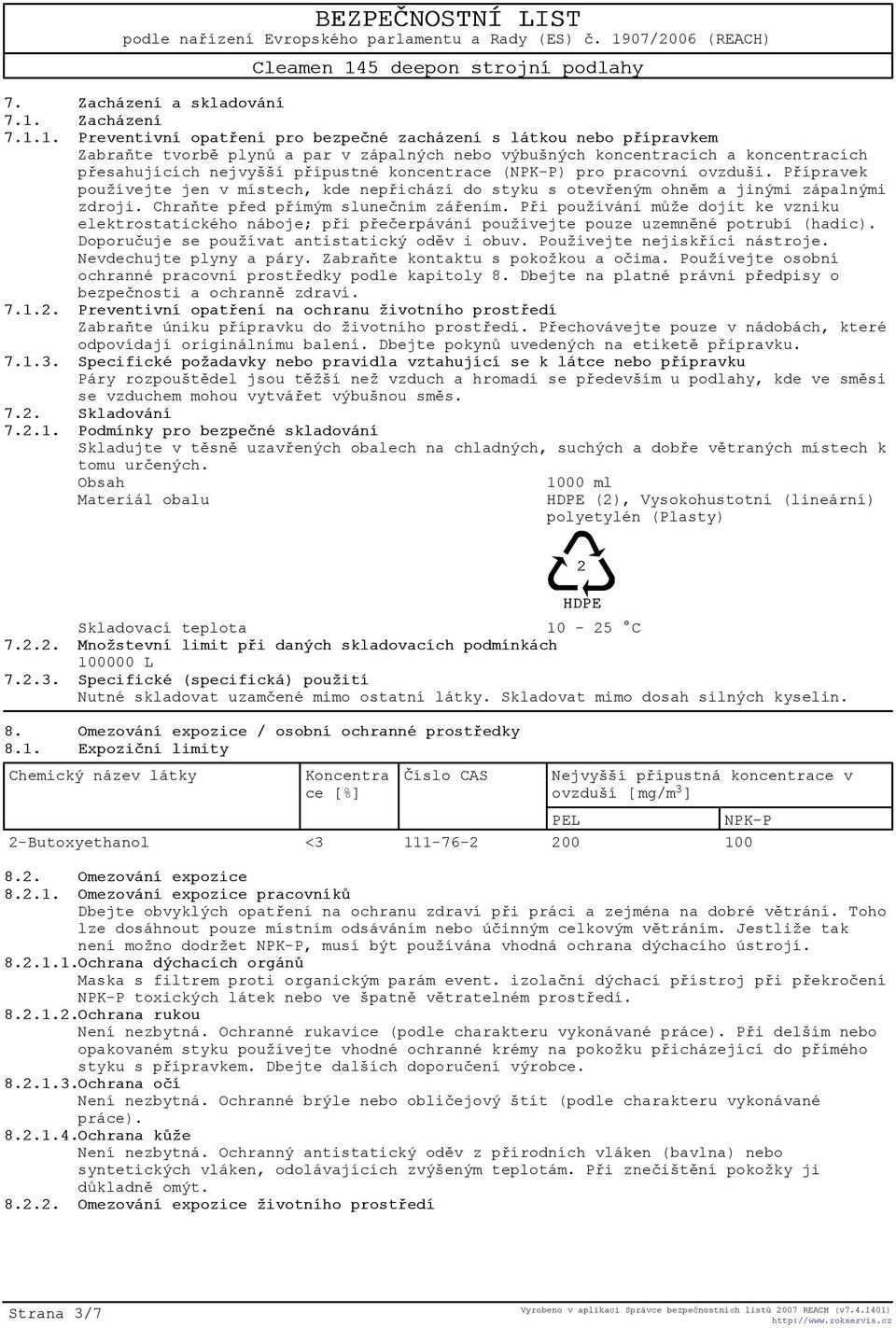 1. Preventivní opatøení pro bezpeèné zacházení s látkou nebo pøípravkem Zabraòte tvorbì plynù a par v zápalných nebo výbušných koncentracích a koncentracích pøesahujících nejvyšší pøípustné