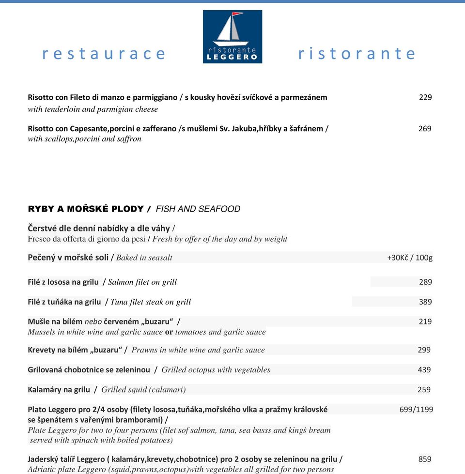 the day and by weight Pečený v mořské soli / Baked in seasalt +30Kč / 100g Filé z lososa na grilu / Salmon filet on grill 289 Filé z tuňáka na grilu / Tuna filet steak on grill 389 Mušle na bílém
