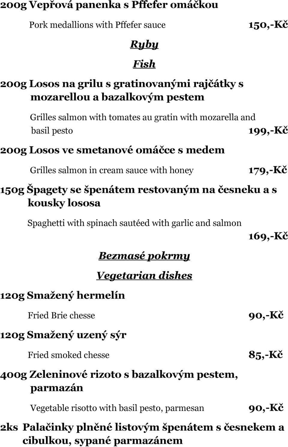 s kousky lososa Spaghetti with spinach sautéed with garlic and salmon 169,-Kč 120g Smažený hermelín Bezmasé pokrmy Vegetarian dishes Fried Brie chesse 90,-Kč 120g Smažený uzený sýr Fried smoked