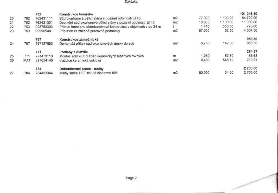 767 24 767 767137803 Demontáž příček sádrokartonových desky do suti m2 6,750 142,00 958,50 958,50 771 25 771 771473113 26 MAT 597634140 Montáž soklíků z dlaždic keramických lepených rovných