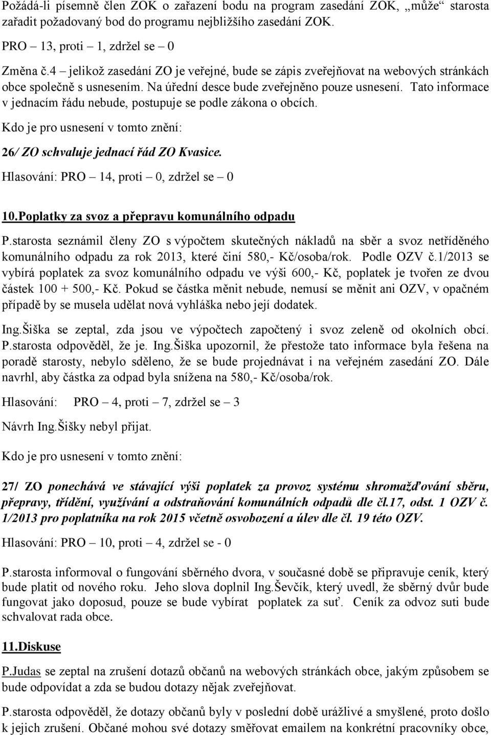 Tato informace v jednacím řádu nebude, postupuje se podle zákona o obcích. 26/ ZO schvaluje jednací řád ZO Kvasice. 10.Poplatky za svoz a přepravu komunálního odpadu P.