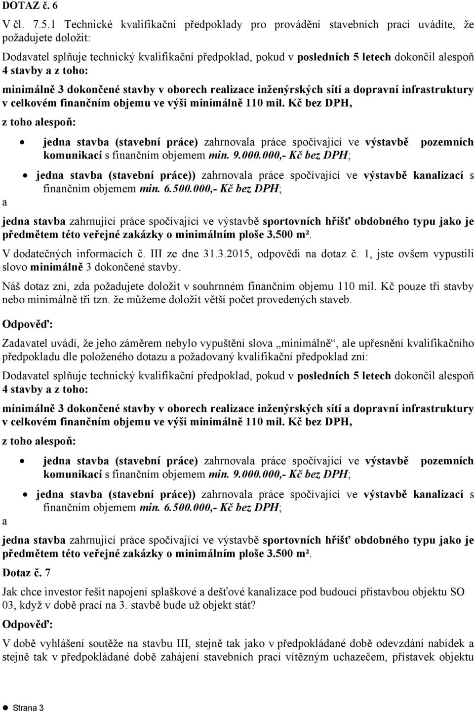 stavby a z toho: minimálně 3 dokončené stavby v oborech realizace inženýrských sítí a dopravní infrastruktury v celkovém finančním objemu ve výši minimálně 110 mil.