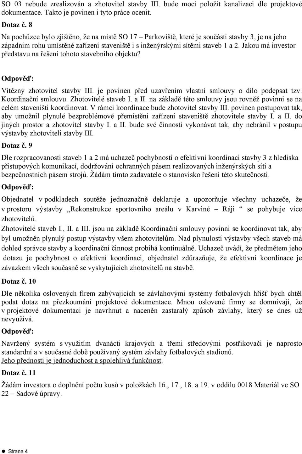 Jakou má investor představu na řešení tohoto stavebního objektu? Vítězný zhotovitel stavby III. je povinen před uzavřením vlastní smlouvy o dílo podepsat tzv. Koordinační smlouvu.