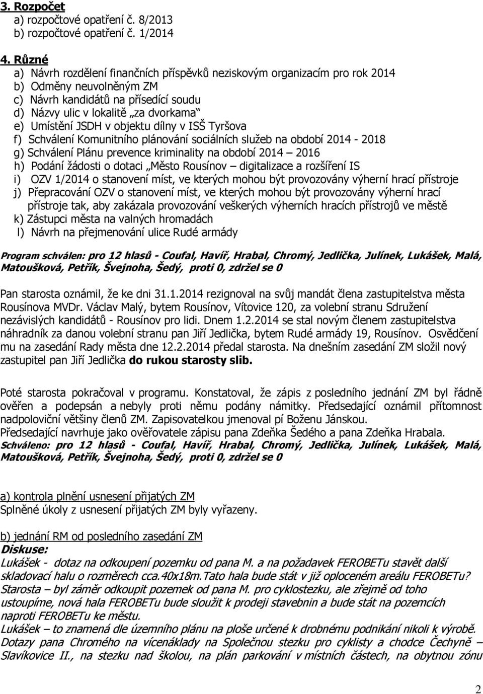 v objektu dílny v ISŠ Tyršova f) Schválení Komunitního plánování sociálních služeb na období 2014-2018 g) Schválení Plánu prevence kriminality na období 2014 2016 h) Podání žádosti o dotaci Město