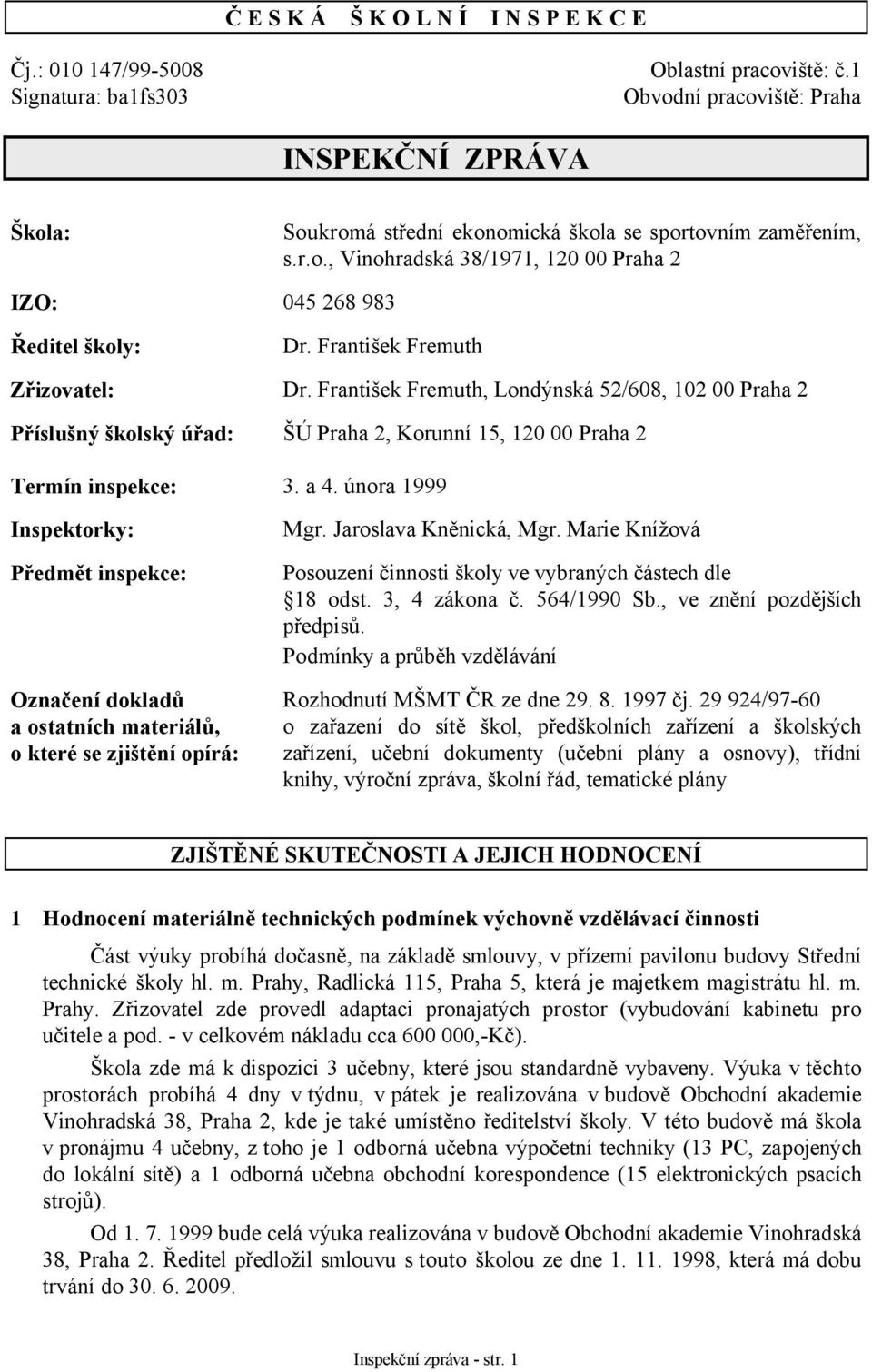 František Fremuth Zřizovatel: Dr. František Fremuth, Londýnská 52/608, 102 00 Praha 2 Příslušný školský úřad: ŠÚ Praha 2, Korunní 15, 120 00 Praha 2 Termín inspekce: 3. a 4.