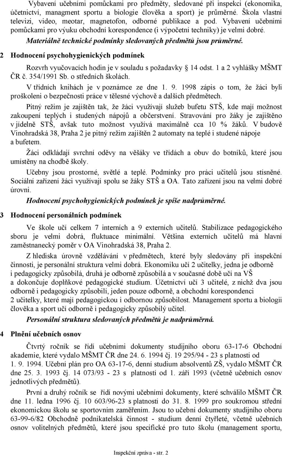 Materiálně technické podmínky sledovaných předmětů jsou průměrné. 2 Hodnocení psychohygienických podmínek Rozvrh vyučovacích hodin je v souladu s požadavky 14 odst. 1 a 2 vyhlášky MŠMT ČR č.