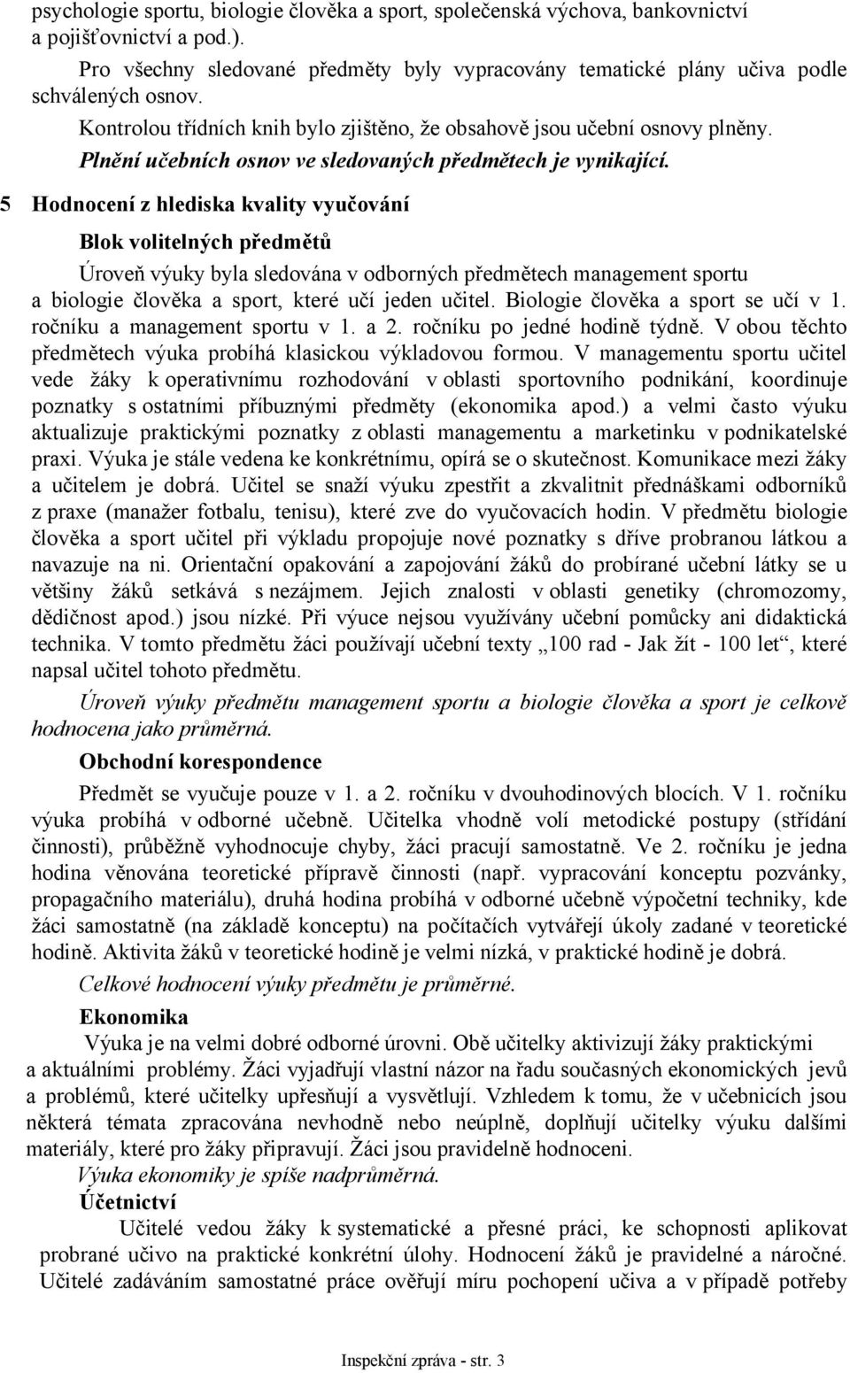 5 Hodnocení z hlediska kvality vyučování Blok volitelných předmětů Úroveň výuky byla sledována v odborných předmětech management sportu a biologie člověka a sport, které učí jeden učitel.