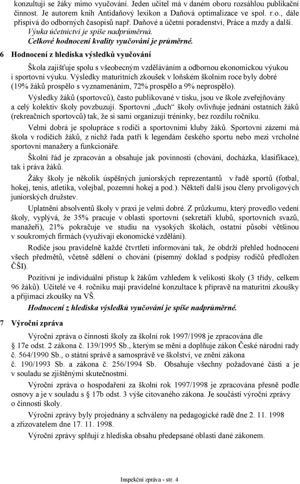 6 Hodnocení z hlediska výsledků vyučování Škola zajišťuje spolu s všeobecným vzděláváním a odbornou ekonomickou výukou i sportovní výuku.