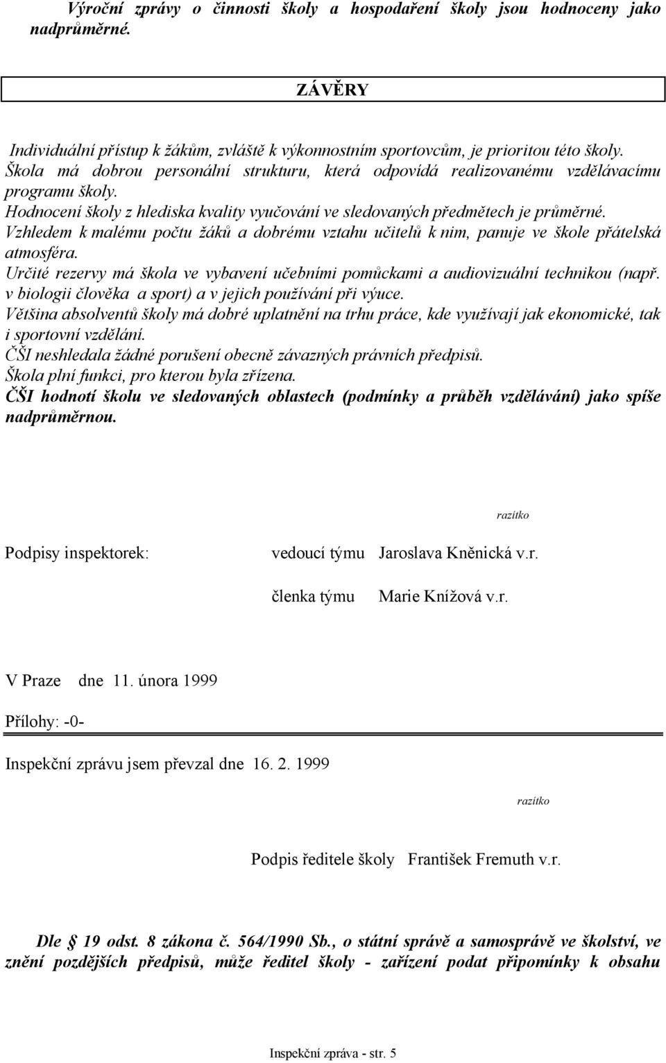 Vzhledem k malému počtu žáků a dobrému vztahu učitelů k nim, panuje ve škole přátelská atmosféra. Určité rezervy má škola ve vybavení učebními pomůckami a audiovizuální technikou (např.