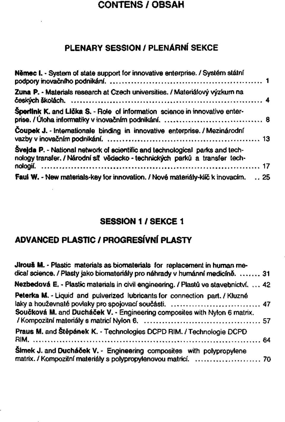 / Úloha informatiky v inovačním podnikání. 8 Čoupek J. - Internationale binding in innovative enterprise. / Mezinárodní vazby v inovačním podnikání. 13 Švejda P.