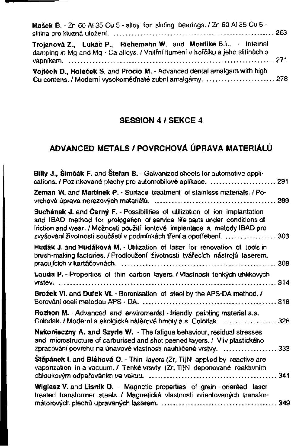 / Moderní vysokoměďnaté zubní amalgámy 278 SESSION 4 / SEKCE 4 ADVANCED METALS / POVRCHOVÁ ÚPRAVA MATERIÁLŮ Billy J., Šimčák F. and Štefan B. - Galvanized sheets for automotive applications.