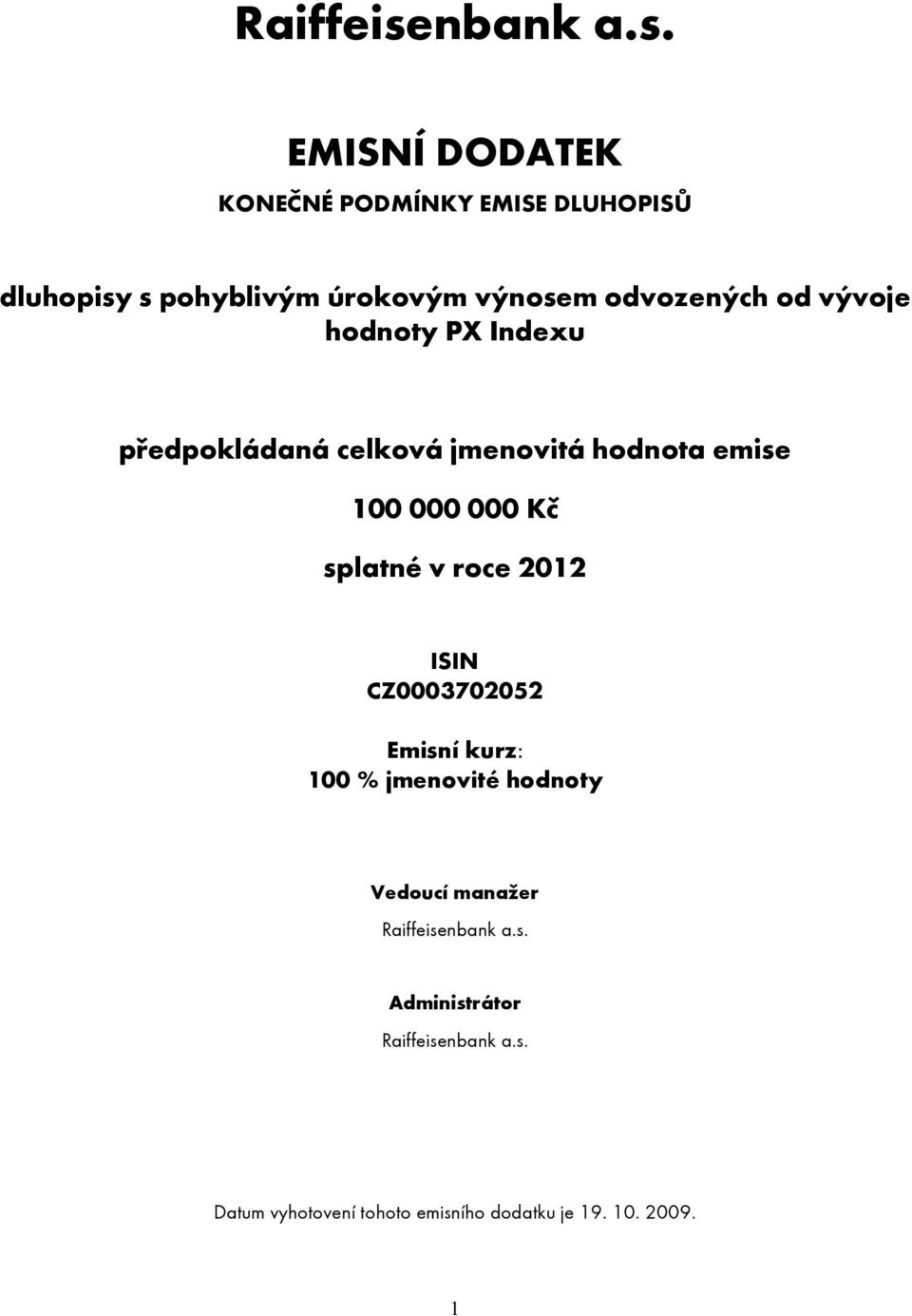 Kč splatné v roce 2012 ISIN CZ0003702052 Emisní kurz: 100 % jmenovité hodnoty Vedoucí manažer