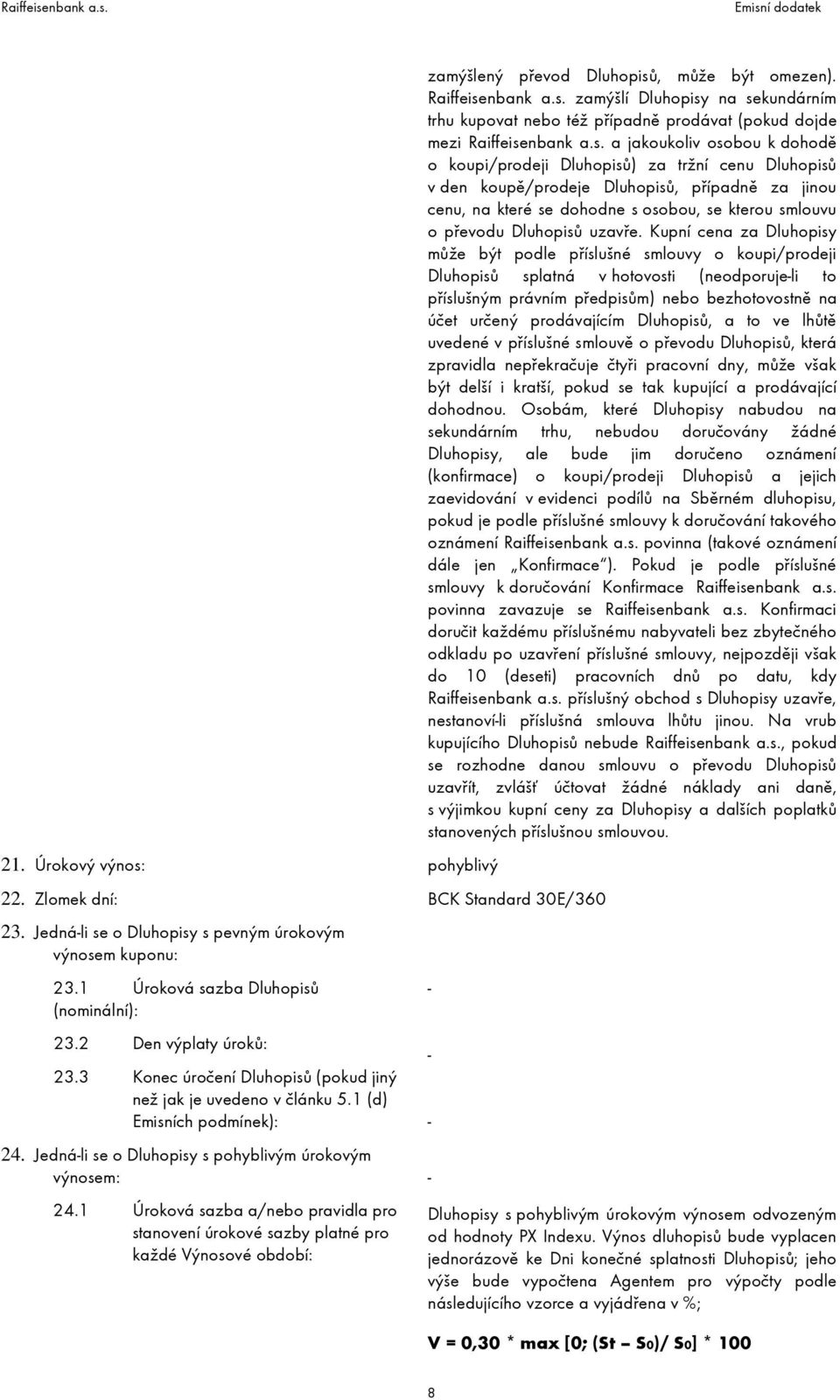 1 Úroková sazba a/nebo pravidla pro stanovení úrokové sazby platné pro každé Výnosové období: zamýšlený převod Dluhopisů, může být omezen). Raiffeisenbank a.s. zamýšlí Dluhopisy na sekundárním trhu kupovat nebo též případně prodávat (pokud dojde mezi Raiffeisenbank a.