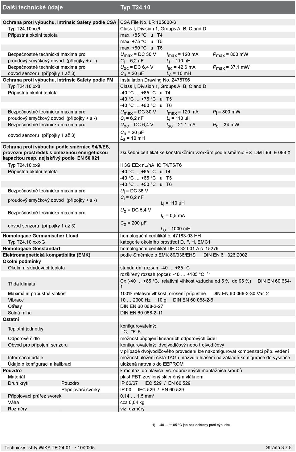 +60 C u T6 Bezpečnostně technická maxima pro Umax = DC 30 V Imax = 120 ma Pmax = 800 mw proudový smyčkový obvod (přípojky + a -) C i = 6,2 nf L i = 110 µh Bezpečnostně technická maxima pro U oc = DC